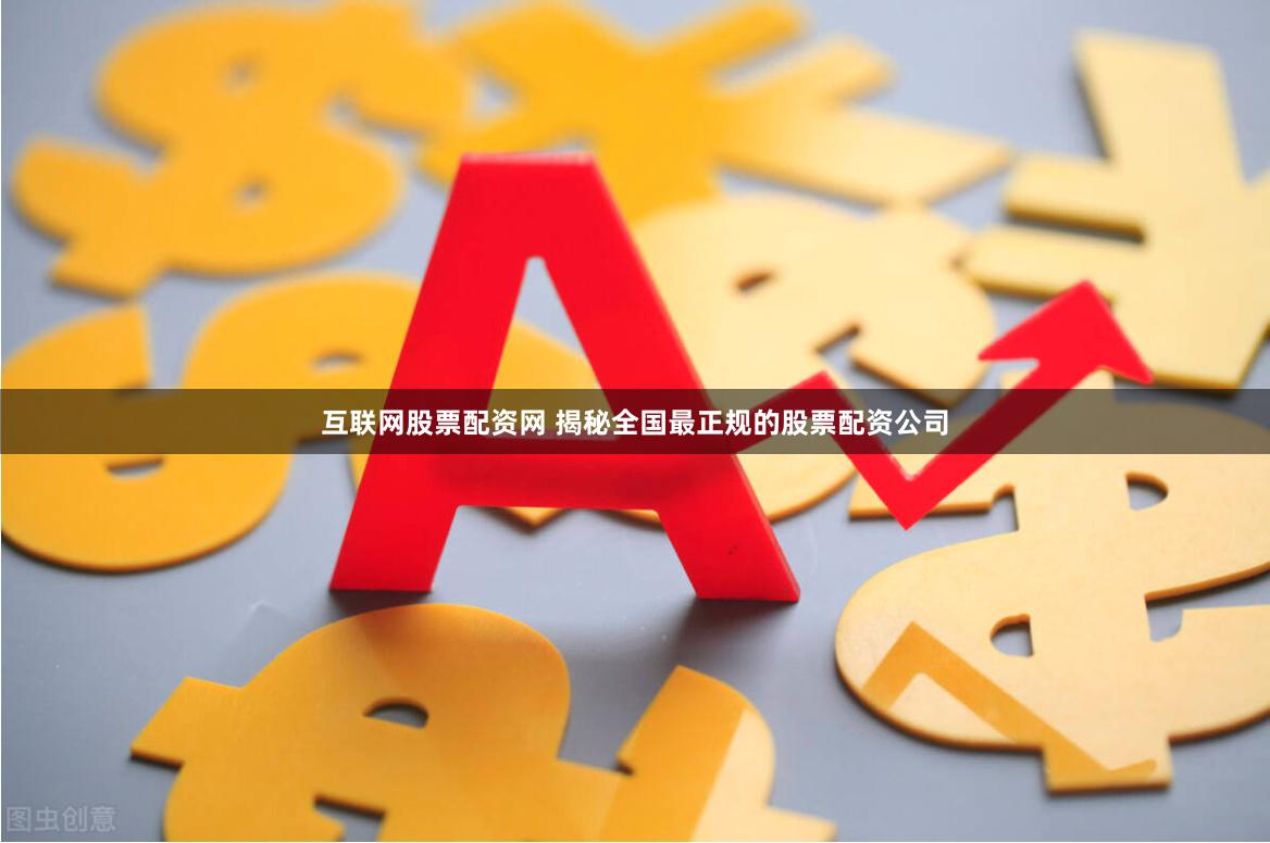 互联网股票配资网 揭秘全国最正规的股票配资公司