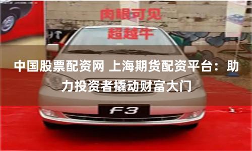 中国股票配资网 上海期货配资平台：助力投资者撬动财富大门