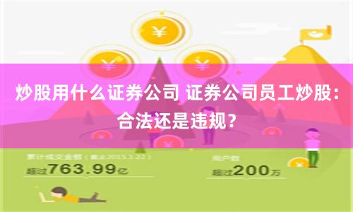 炒股用什么证券公司 证券公司员工炒股：合法还是违规？