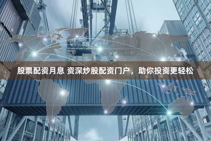 股票配资月息 资深炒股配资门户，助你投资更轻松