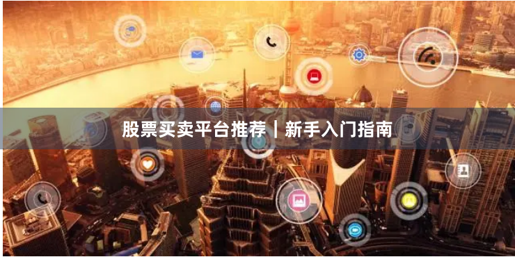 股票买卖平台推荐｜新手入门指南