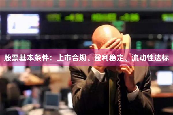 股票基本条件：上市合规、盈利稳定、流动性达标