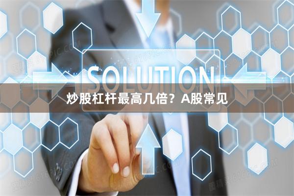 炒股杠杆最高几倍？A股常见