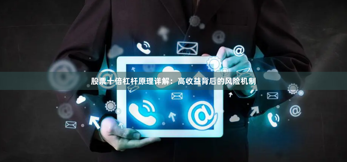 股票十倍杠杆原理详解：高收益背后的风险机制